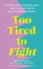 Too Tired to Fight : 13 Essential Conflicts Parents Must Have to Keep Their Relationship Strong - eBook