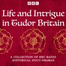 Life and Intrigue in Tudor Britain : A Collection of BBC Radio Historical Docu Dramas - eAudiobook