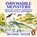 Impossible Monsters : Dinosaurs, Darwin and the War Between Science and Religion - eAudiobook