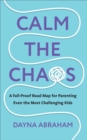Calm the Chaos : A Fail-Proof Road Map for Parenting Even the Most Challenging Kids - eBook