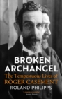 Broken Archangel : The Tempestuous Lives of Roger Casement - eBook