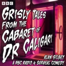 Grisly Tales from the Cabaret of Dr Caligari : A BBC Radio 4 Surreal Comedy - eAudiobook