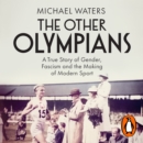 The Other Olympians : A True Story of Gender, Fascism and the Making of Modern Sport - eAudiobook