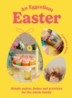 An Eggcellent Easter : Simple springtime makes, bakes and activities for the whole family - eBook