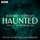 Haunted: Tales of the Supernatural : Ten Full-Cast BBC Radio Dramatisations - eAudiobook
