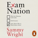 Exam Nation : Why Our Obsession with Grades Fails Everyone - and a Better Way to Think About School - eAudiobook