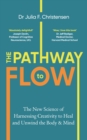 The Pathway to Flow : The New Science of Harnessing Creativity to Heal and Unwind the Body & Mind - eBook