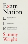 Exam Nation : Why Our Obsession with Grades Fails Everyone   and a Better Way to Think About School - eBook