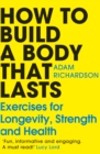 How To Build a Body That Lasts : Exercises for Longevity, Strength and Health - Book