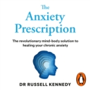 The Anxiety Prescription : The revolutionary mind-body solution to healing your chronic anxiety - eAudiobook