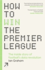 How to Win the Premier League : The Inside Story of Football’s Data Revolution - Book