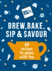 Bird & Blend s Brew, Bake, Sip & Savour : 60 recipes to make with tea - eBook