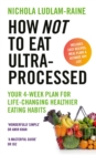How Not to Eat Ultra-Processed : Your 4-week plan for life-changing healthier eating habits - Book
