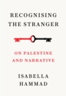 Recognising the Stranger : On Palestine and Narrative - eBook