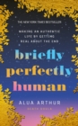 Briefly Perfectly Human : Making an Authentic Life by Getting Real About the End - eBook