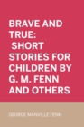 Brave and True: Short stories for children by G. M. Fenn and Others - eBook