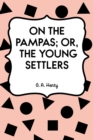 On the Pampas; Or, The Young Settlers - eBook