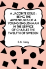 A Jacobite Exile : Being the Adventures of a Young Englishman in the Service of Charles the Twelfth of Sweden - eBook