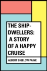 The Ship-Dwellers: A Story of a Happy Cruise - eBook