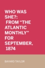 Who Was She?: From "The Atlantic Monthly" for September, 1874 - eBook