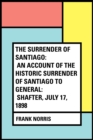 The Surrender of Santiago: An Account of the Historic Surrender of Santiago to General: Shafter, July 17, 1898 - eBook