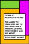 The Malay Archipelago, Volume 1 : The Land of the Orang-utan and the Bird of Paradise; A Narrative of Travel, with Studies of Man and Nature - eBook