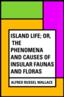 Island Life; Or, The Phenomena and Causes of Insular Faunas and Floras - eBook