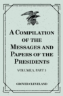 A Compilation of the Messages and Papers of the Presidents : Volume 8, part 3: Grover Cleveland, First Term - eBook