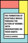 The Formation of Vegetable Mould Through the Action of Worms : With Observations on Their Habits - eBook