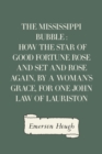 The Mississippi Bubble : How the Star of Good Fortune Rose and Set and Rose Again, by a Woman's Grace, for One John Law of Lauriston - eBook