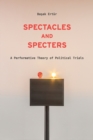 Spectacles and Specters : A Performative Theory of Political Trials - Book