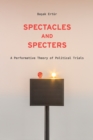 Spectacles and Specters : A Performative Theory of Political Trials - eBook