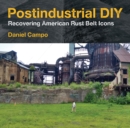Postindustrial DIY : Recovering American Rust Belt Icons - Book