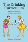 Drinking Curriculum : A Cultural History of Childhood and Alcohol - eBook