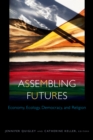 Assembling Futures : Economy, Ecology, Democracy, and Religion - Book