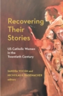 Recovering Their Stories : US Catholic Women in the Twentieth Century - Book
