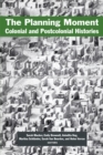 The Planning Moment : Colonial and Postcolonial Histories - Book