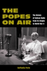 The Popes on Air : The History of Vatican Radio from Its Origins to World War II - Book