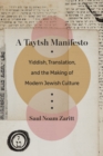 A Taytsh Manifesto : Yiddish, Translation, and the Making of Modern Jewish Culture - Book