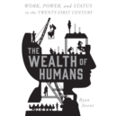 The Wealth of Humans : Work, Power, and Status in the Twenty-first Century - eAudiobook