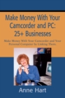 Make Money with Your Camcorder and Pc: 25+ Businesses : Make Money with Your Camcorder and Your Personal Computer by Linking Them. - eBook
