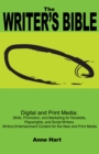 The Writer's Bible : Digital and Print Media: Skills, Promotion, and Marketing for Novelists, Playwrights, and Script Writers. Writing Entertainment Content for the New and Print Media. - eBook