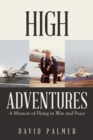 High Adventures : A Memoir of Flying in War and Peace - eBook