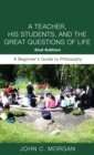 A Teacher, His Students, and the Great Questions of Life, Second Edition : A Beginner's Guide to Philosophy - eBook