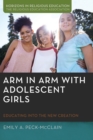 Arm in Arm with Adolescent Girls : Educating into the New Creation - eBook