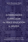 Interreligious Curriculum for Peace Education in Nigeria : A Praxeological Intervention for the Advanced Training of Religious Leaders - eBook