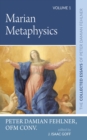 Marian Metaphysics : The Collected Essays of Peter Damian Fehlner, OFM Conv: Volume 1 - eBook
