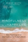 Mindfulness for a Happy Life : New Teachings of an Old Tradition for Today's World - eBook