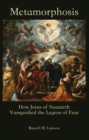 Metamorphosis : How Jesus of Nazareth Vanquished the Legion of Fear - eBook