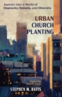 Urban Church Planting : Journey into a World of Depravity, Density, and Diversity - eBook